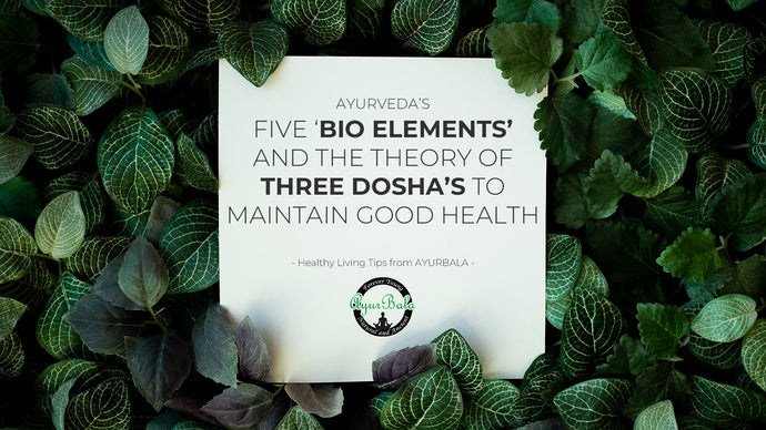 Ayurveda’s five ‘Bio Elements’ and the theory of Three Dosha’s to maintain good health
